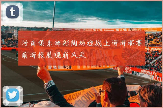 河南俱乐部彩陶坊迎战上海海港赛前海报展现新风采